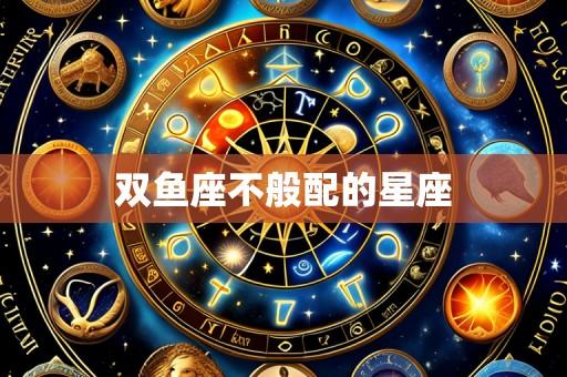 双鱼座不般配的星座