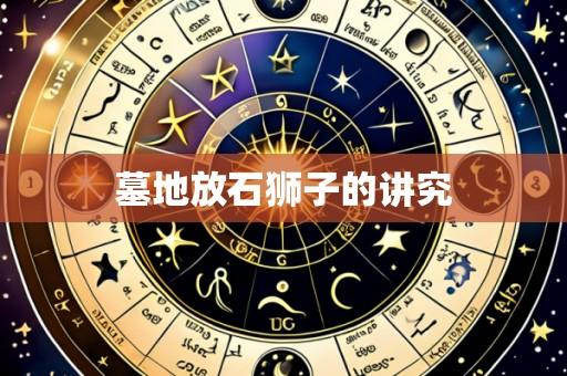 墓地放石狮子的讲究