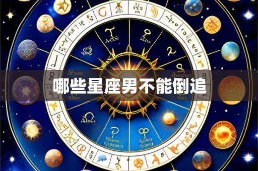 哪些星座男不能倒追
