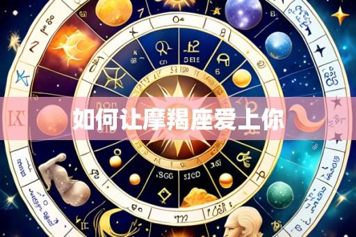 如何让摩羯座爱上你