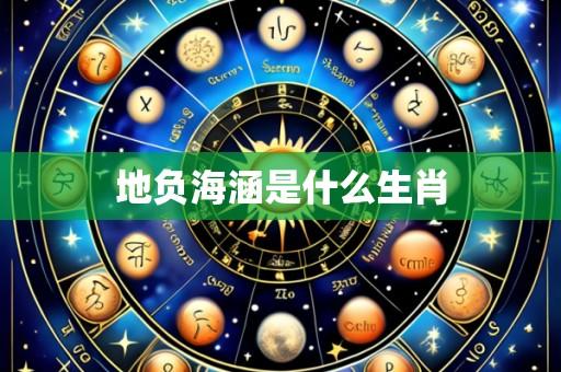 地负海涵是什么生肖