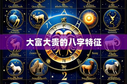 大富大贵的八字特征
