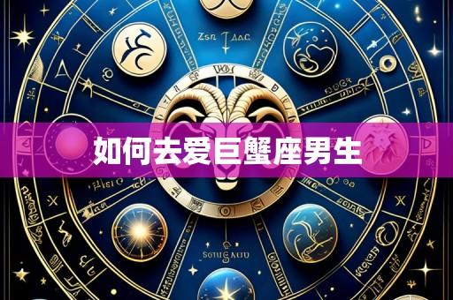 如何去爱巨蟹座男生