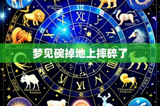 梦见碗掉地上摔碎了