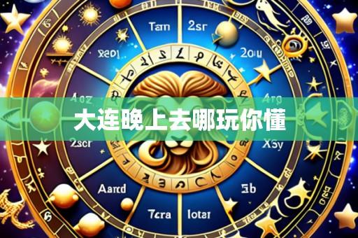 大连晚上去哪玩你懂