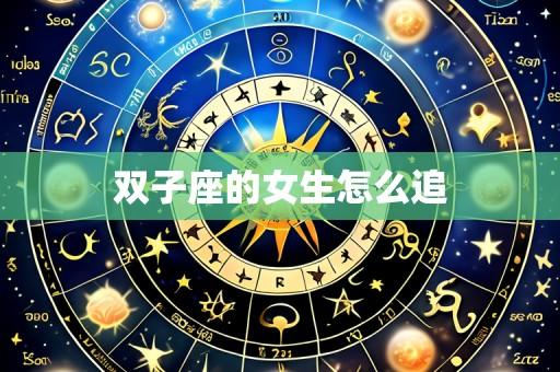 双子座的女生怎么追
