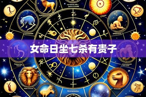 女命日坐七杀有贵子