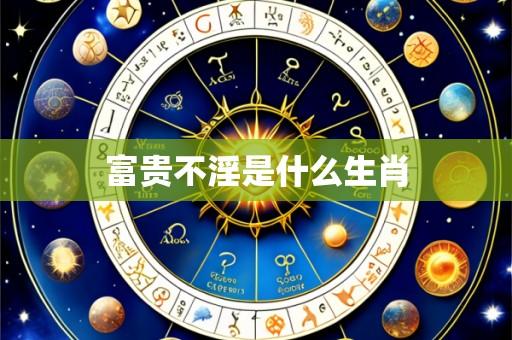 富贵不淫是什么生肖