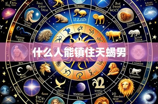 什么人能镇住天蝎男