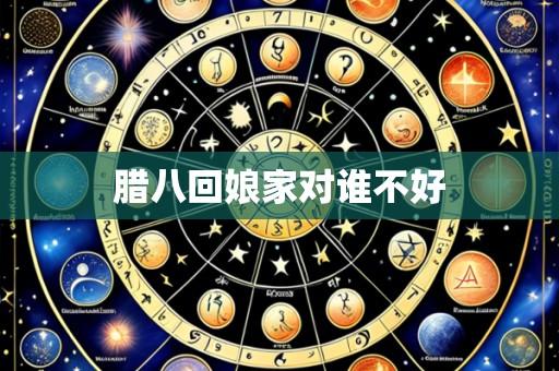 腊八回娘家对谁不好