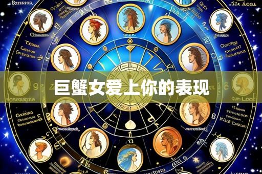 巨蟹女爱上你的表现