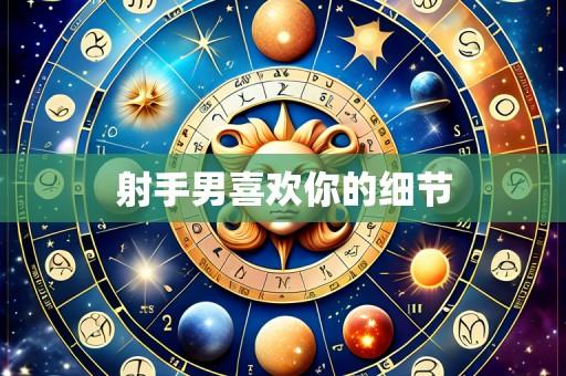 射手男喜欢你的细节
