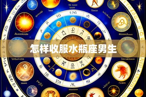 怎样收服水瓶座男生