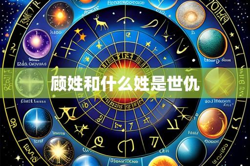 顾姓和什么姓是世仇