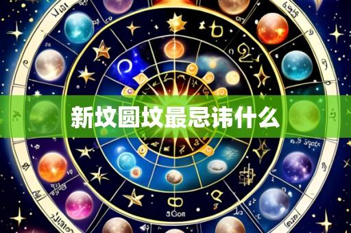 新坟圆坟最忌讳什么