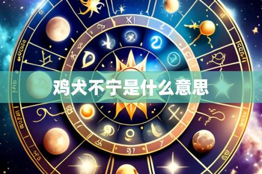 鸡犬不宁是什么意思