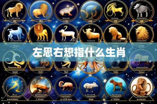 左思右想指什么生肖