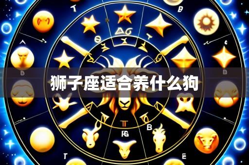 狮子座适合养什么狗