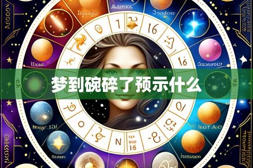 梦到碗碎了预示什么