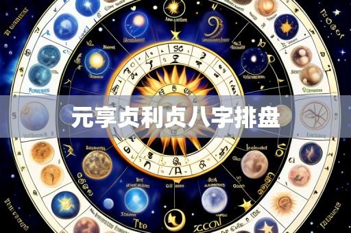 元享贞利贞八字排盘