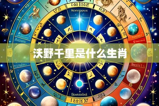沃野千里是什么生肖