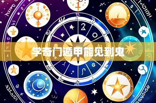 学奇门遁甲能见到鬼