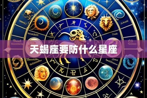 天蝎座要防什么星座