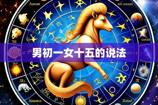 男初一女十五的说法