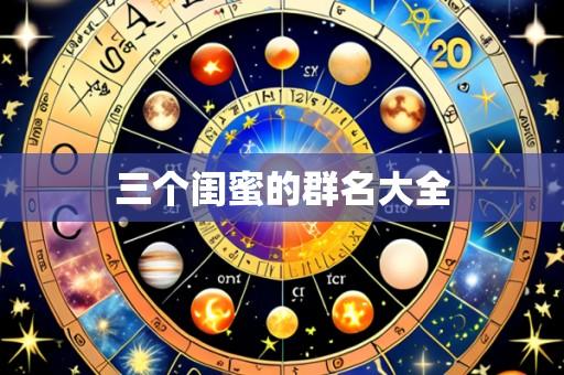 三个闺蜜的群名大全