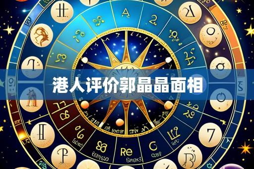 港人评价郭晶晶面相