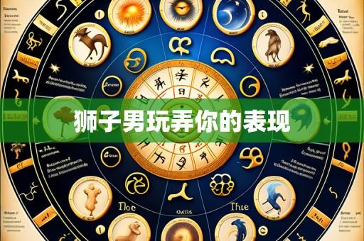 狮子男玩弄你的表现