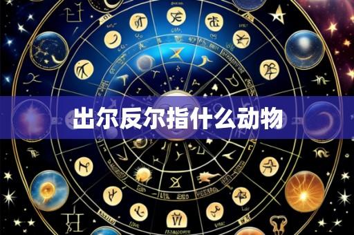 出尔反尔指什么动物