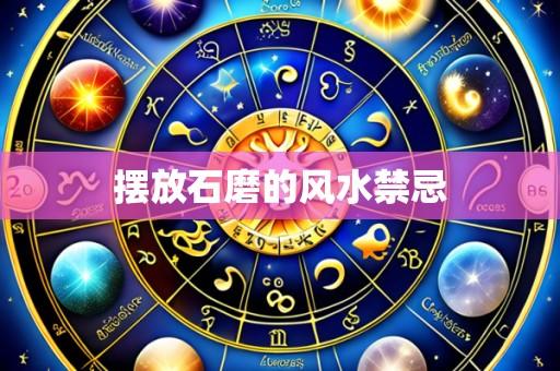 摆放石磨的风水禁忌