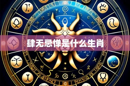 肆无忌惮是什么生肖