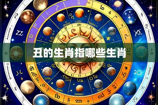 丑的生肖指哪些生肖