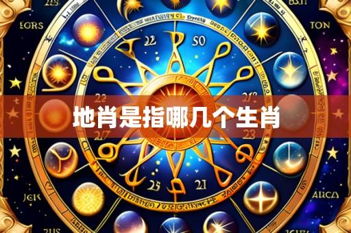 地肖是指哪几个生肖