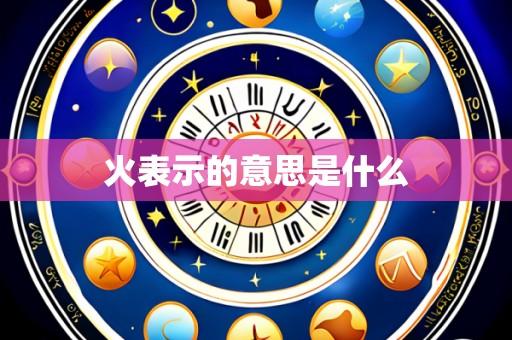 火表示的意思是什么