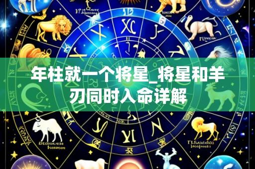 年柱就一个将星_将星和羊刃同时入命详解