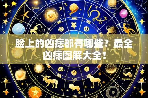 脸上的凶痣都有哪些?最全凶痣图解大全!