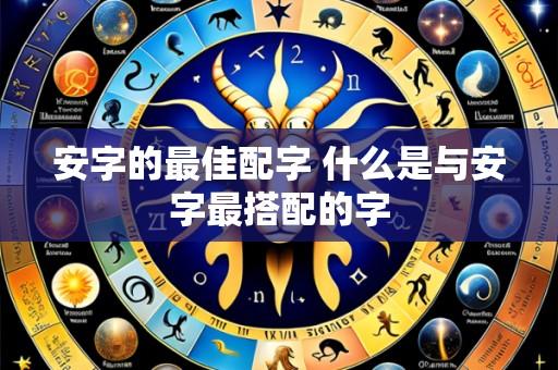 安字的最佳配字 什么是与安字最搭配的字