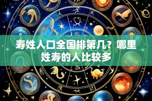 寿姓人口全国排第几?哪里姓寿的人比较多