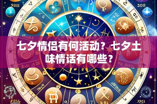 七夕情侣有何活动？七夕土味情话有哪些？