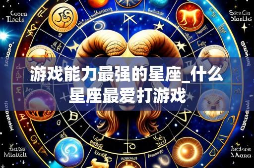 游戏能力最强的星座_什么星座最爱打游戏