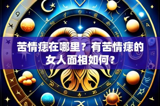苦情痣在哪里?有苦情痣的女人面相如何?