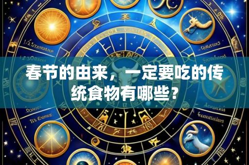 春节的由来，一定要吃的传统食物有哪些？