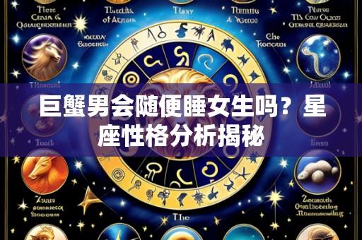 巨蟹男会随便睡女生吗?星座性格分析揭秘