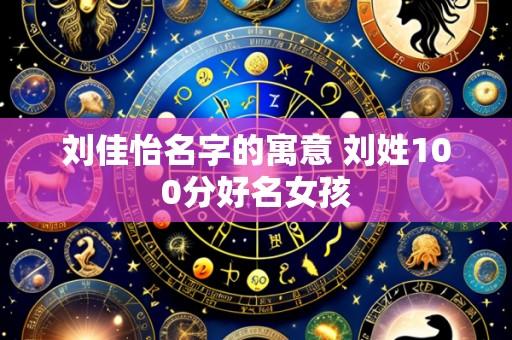 刘佳怡名字的寓意 刘姓100分好名女孩
