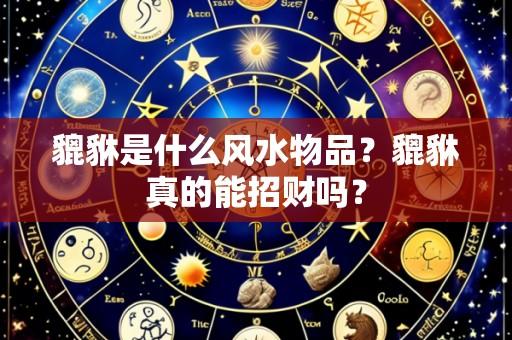 貔貅是什么风水物品?貔貅真的能招财吗?