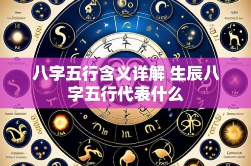 八字五行含义详解 生辰八字五行代表什么