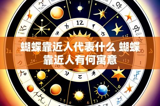 蝴蝶靠近人代表什么 蝴蝶靠近人有何寓意